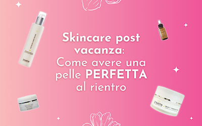 Skincare post vacanza: Come avere una pelle perfetta al rientro